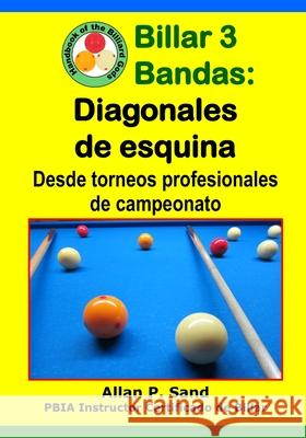 Billar 3 Bandas - Diagonales de Esquina: Desde Torneos Profesionales de Campeonato Allan P. Sand 9781625053404 Billiard Gods Productions