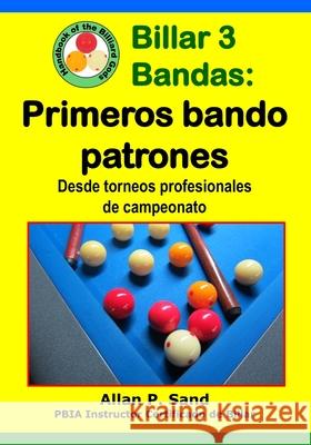 Billar 3 Bandas - Primeros Bando Patrones: Desde Torneos Profesionales de Campeonato Allan P. Sand 9781625053411 Billiard Gods Productions
