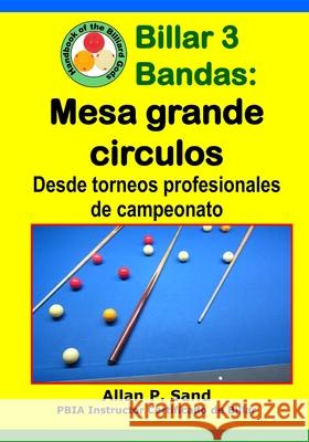 Billar 3 Bandas - Mesa Grande Circulos: Desde Torneos Profesionales de Campeonato Allan P. Sand 9781625053428 Billiard Gods Productions