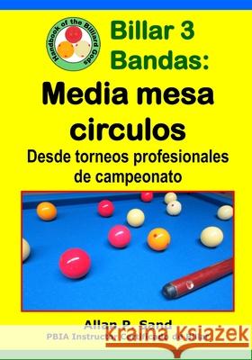 Billar 3 Bandas - Media Mesa Circulos: Desde Torneos Profesionales de Campeonato Allan P. Sand 9781625053435 Billiard Gods Productions