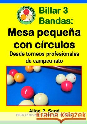 Billar 3 Bandas - Mesa peque?a con c?rculos: Desde torneos profesionales de campeonato Allan P. Sand 9781625053466 Billiard Gods Productions