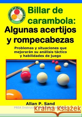 Billar de carambola - Algunas acertijos y rompecabezas: Problemas y situaciones que mejorar?n su an?lisis t?ctico y habilidades de juego Allan P. Sand 9781625053480 Billiard Gods Productions