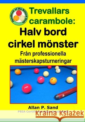 Trevallars carambole - Halv bord cirkel m?nster: Fr?n professionella m?sterskapsturneringar Allan P. Sand 9781625053541 Billiard Gods Productions