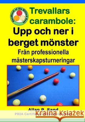 Trevallars carambole - Upp och ner i berget m?nster: Fr?n professionella m?sterskapsturneringar Allan P. Sand 9781625053565 Billiard Gods Productions