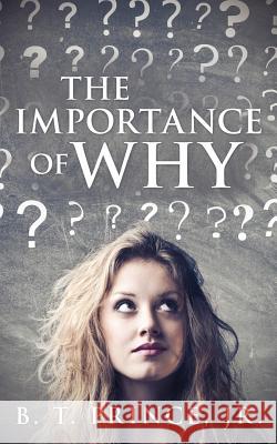 The Importance of Why B T Prince, Jr 9781625090027 Xulon Press