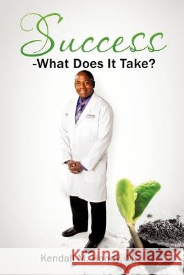 Success-What Does It Take? Kendall M Handy, M D 9781625090102