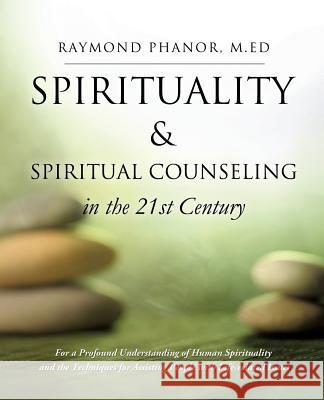 Spirituality and Spiritual Counseling in the 21st Century M Ed Raymond Phanor 9781625091529 Xulon Press