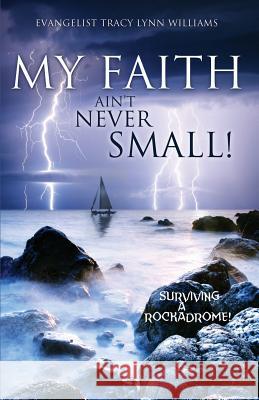 My Faith Ain't Never Small! Evangelist Tracy Lynn Williams 9781625092564