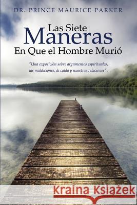 Las Siete Maneras En Que El Hombre Murio Dr Prince Maurice Parker 9781625094421 Xulon Press