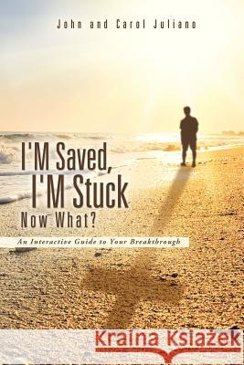 I'm Saved, I'm Stuck Now What? John Juliano, Carol Juliano 9781625094513