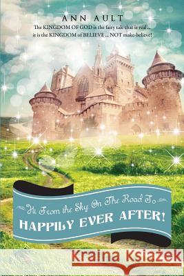 Hi from the Sky: On the Road to Happily Ever After! Ann Ault 9781625095008