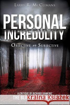 Personal Incredulitya Objective or Subjective Larry R McClimans 9781625095602 Xulon Press