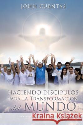 Haciendo Discipulos Para La Transformacion del Mundo John Cuentas 9781625095923 Xulon Press