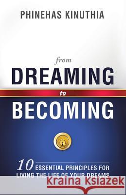 From Dreaming to Becoming Phinehas Kinuthia 9781625097453 Xulon Press