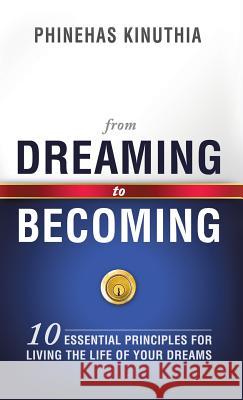 From Dreaming to Becoming Phinehas Kinuthia 9781625097460 Xulon Press