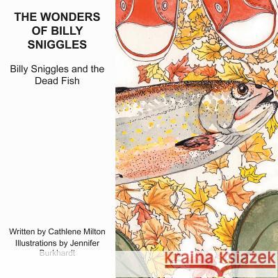 The Wonders of Billy Sniggles: Billy Sniggles and the Dead Fish Cathlene Milton, Jennifer Burkhardt 9781625097804 Xulon Press