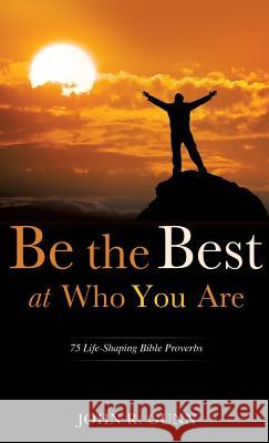 Be the Best at Who You Are John R Gunn 9781625098887