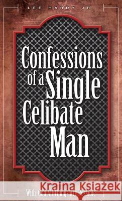 Confessions of a Single Celibate Man Lee Hardy 9781625098962 Xulon Press