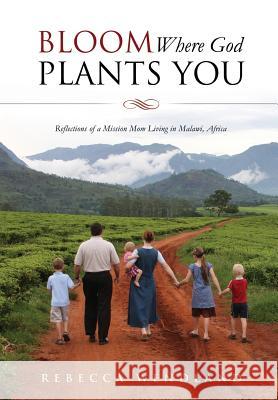 Bloom Where God Plants You Rebecca Wendland 9781625099112