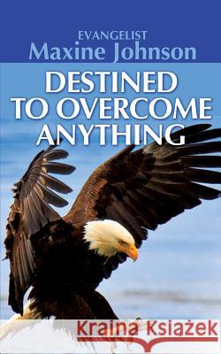 Destined to Overcome Anything Evangelist Maxine Johnson 9781625099273
