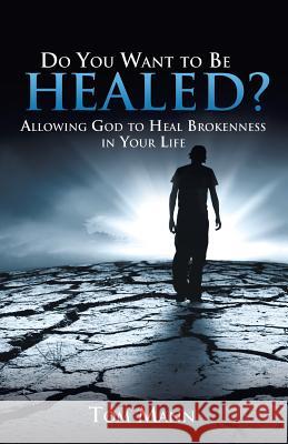 Do You Want to Be Healed? Tom Mann 9781625099693