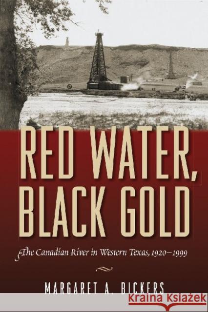 Red Water, Black Gold: The Canadian River in Western Texas, 1920-1999 Margaret A. Bickers 9781625110022 Texas State Historical Association