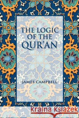 The Logic of the Qur'an James Campbell 9781625160157 Strategic Book Publishing