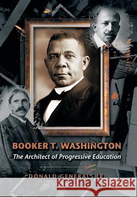 Booker T. Washington: The Architect of Progressive Education Donald Generals, Jr 9781625160843 Strategic Book Publishing
