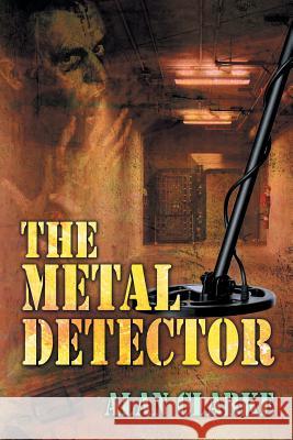 The Metal Detector Professor Alan Clarke (University of Pannonia Hungary) 9781625161062 Strategic Book Publishing