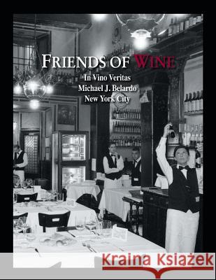 Friends of Wine: In Vino Veritas Michael J. Belardo 9781625162298 Strategic Book Publishing