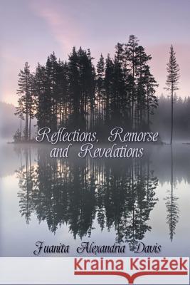 Reflections, Remorse, and Revelations Juanita Alexandria Davis 9781625162786 Strategic Book Publishing