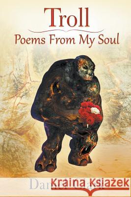 Troll Poems From My Soul Daniel Clark 9781625163639