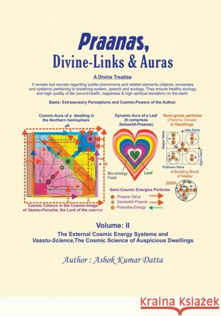 Praanas, Divine-Links, & Auras Volume II: The External Cosmic Energy Systems and Vaastu-Science, the Cosmic Science of Auspicious Dwellings Ashok Datta 9781625164209