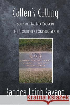 Callen's Calling: Suicide Has No Closure - The Together Forever Series Savage, Sandra Leigh 9781625164476