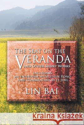 The Seat on the Veranda and Other Short Works: Including an Interview with Chen Rong and Commentary by Li Jing Lin Bai, PH. 9781625164766 Strategic Book Publishing