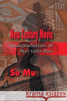 New Century Movie: Interpretation of Run Lola Run Su Mu 9781625165077 Strategic Book Publishing