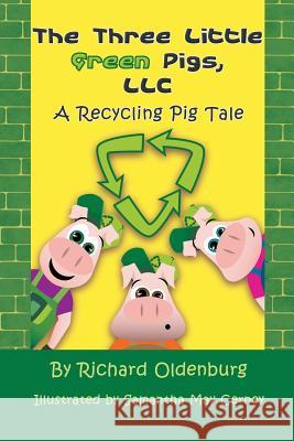 The Three Little Green Pigs, LLC: A Recycling Pig Tale Richard Oldenburg Samantha May Cerney 9781625166494 Strategic Book Publishing