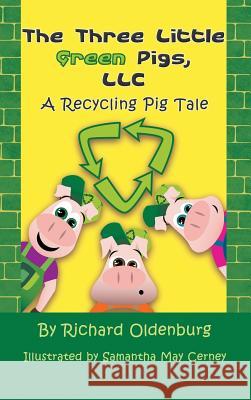 The Three Little Green Pigs, LLC: A Recycling Pig Tale Richard Oldenburg Samantha May Cerney 9781625167538 Strategic Book Publishing