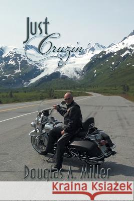 Just Cruzin' Douglas Miller 9781625168955 Strategic Book Publishing