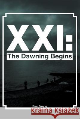 XXI: The Dawning Begins Dawn Gregory 9781625169396 Strategic Book Publishing & Rights Agency, LL