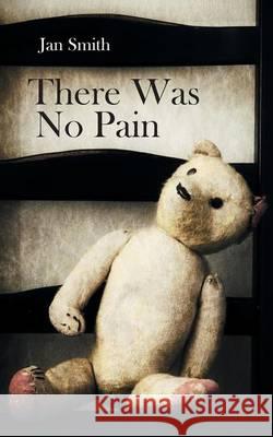 There Was No Pain Jan Smith 9781625169860 Strategic Book Publishing