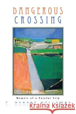 Dangerous Crossing C Robert Holloway 9781625170996