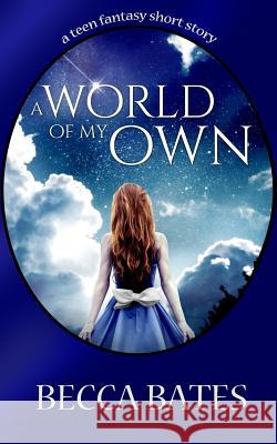 Teen Fiction: A World Of My Own - A Short Story Fantasy For All Ages Bates, Becca 9781625220639 Rated T