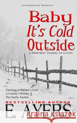 Contemporary Romance: Baby It's Cold Outside-A WintertimeTreasury for Lovers Ayers, E. 9781625220769 Indie Artist Press; Romania Books