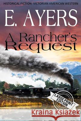 Historical Fiction: A Rancher's Request E. Ayers 9781625221094 Indie Artist Press