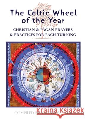 The Celtic Wheel of the Year: Christian & Pagan Prayers & Practices for Each Turning Meg Llewellyn 9781625245182