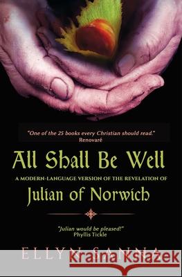 All Shall Be Well: A Modern-Language Version of the Revelation of Julian of Norwich Ellyn Sanna 9781625247896