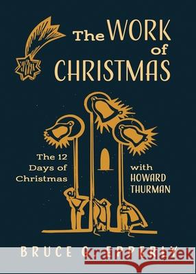 The Work of Christmas: The 12 Days of Christmas with Howard Thurman Bruce G. Epperly 9781625247940 Harding House Publishing, Inc./Anamcharabooks