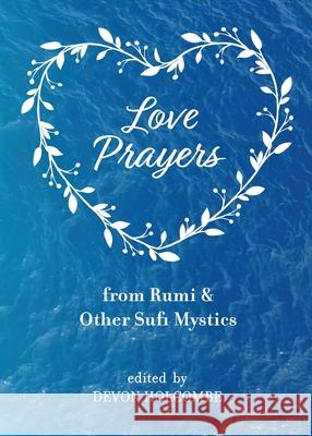 Love Prayers from Rumi & Other Sufi Mystics Devon Holcombe 9781625247957 Harding House Publishing, Inc./Anamcharabooks