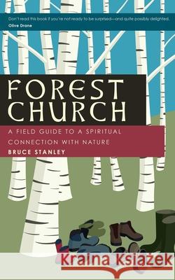 Forest Church: A Field Guide to a Spiritual Connection with Nature Bruce Stanley 9781625247971 Harding House Publishing, Inc./Anamcharabooks